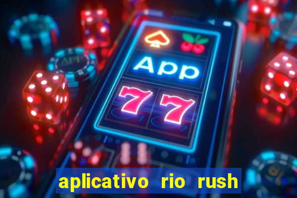 aplicativo rio rush paga mesmo